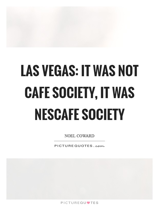 Las Vegas: It was not cafe society, it was Nescafe society Picture Quote #1