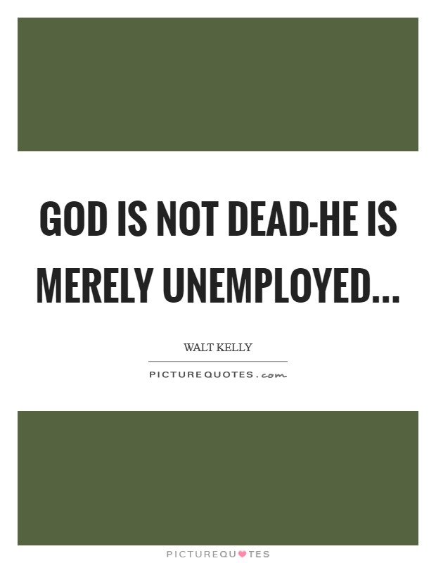 God is not dead-He is merely unemployed Picture Quote #1