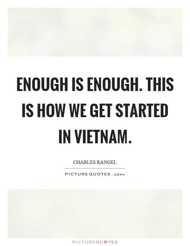 Enough is enough. This is how we get started in Vietnam Picture Quote #1