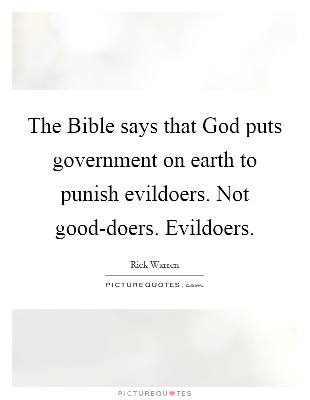 The Bible says that God puts government on earth to punish evildoers. Not good-doers. Evildoers Picture Quote #1
