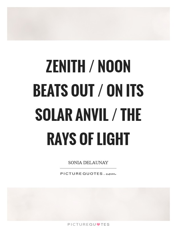 ZENITH / NOON beats out / on its solar anvil / the rays of light Picture Quote #1