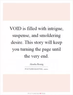 VOID is filled with intrigue, suspense, and smoldering desire. This story will keep you turning the page until the very end Picture Quote #1