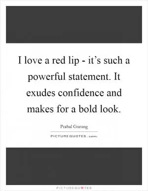 I love a red lip - it’s such a powerful statement. It exudes confidence and makes for a bold look Picture Quote #1
