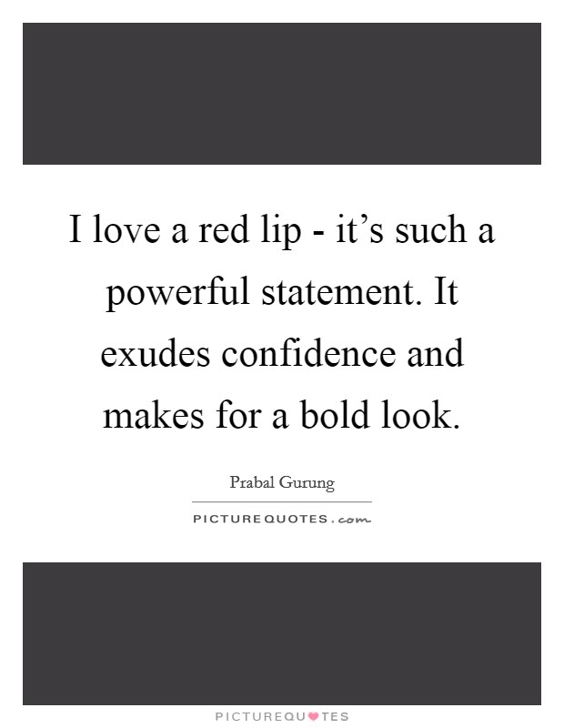 I love a red lip - it's such a powerful statement. It exudes confidence and makes for a bold look Picture Quote #1