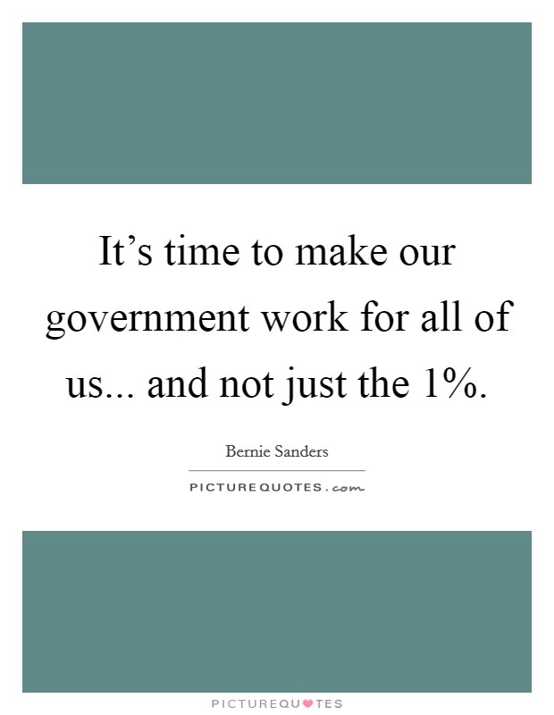 It's time to make our government work for all of us... and not just the 1% Picture Quote #1