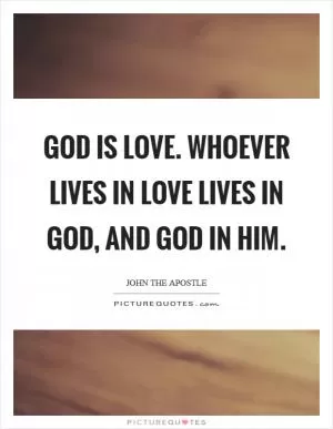 God is love. Whoever lives in love lives in God, and God in him Picture Quote #1