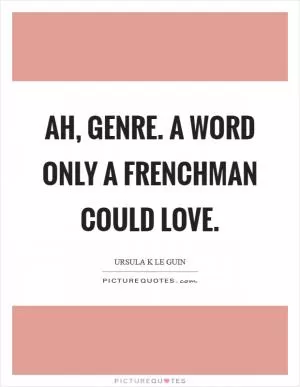 Ah, genre. A word only a Frenchman could love Picture Quote #1
