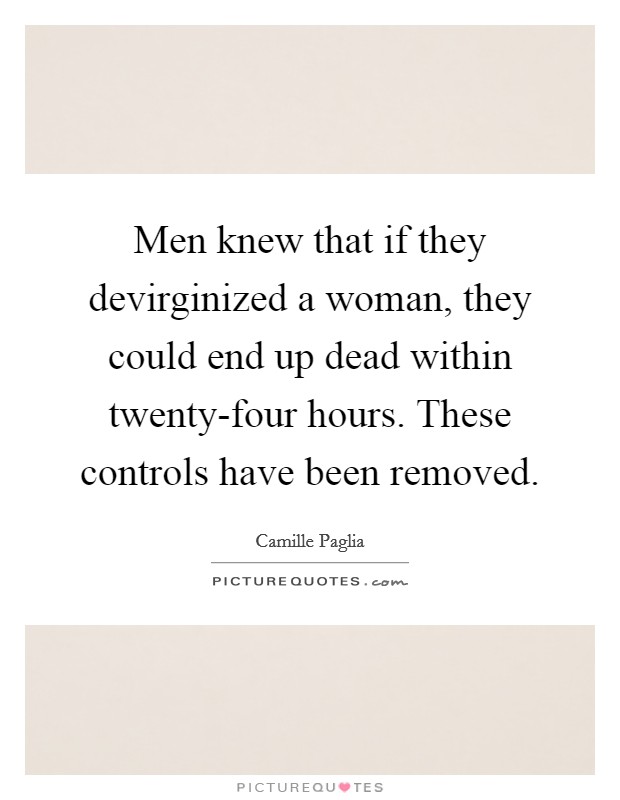 Men knew that if they devirginized a woman, they could end up dead within twenty-four hours. These controls have been removed Picture Quote #1