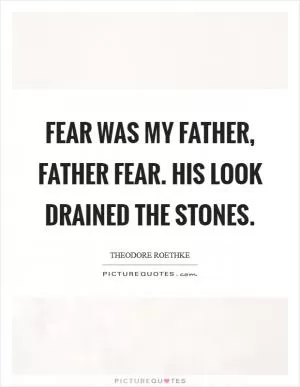 Fear was my father, Father Fear. His look drained the stones Picture Quote #1