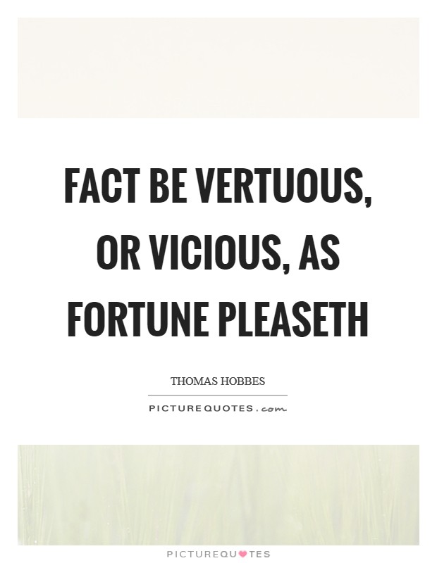 Fact be vertuous, or vicious, as Fortune pleaseth Picture Quote #1