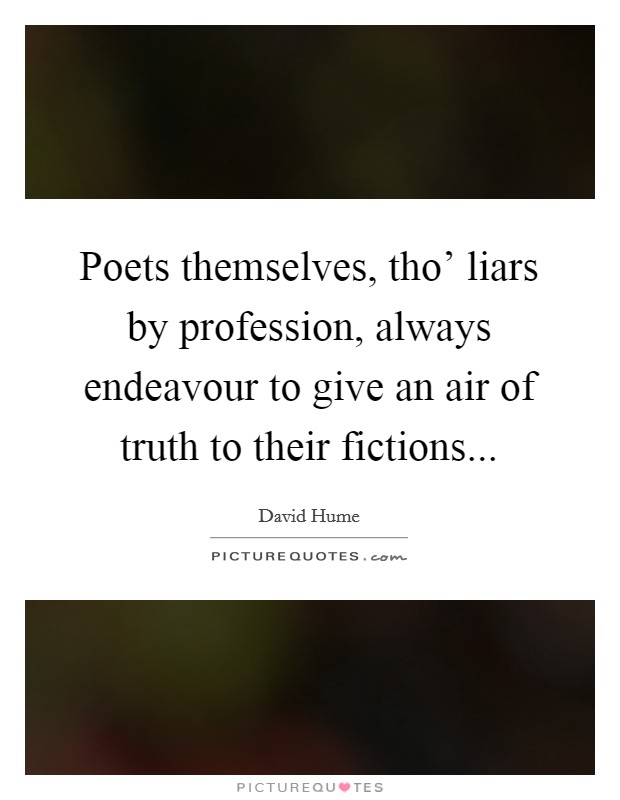 Poets themselves, tho' liars by profession, always endeavour to give an air of truth to their fictions Picture Quote #1