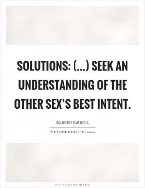Solutions: (...) Seek an understanding of the other sex’s best intent Picture Quote #1