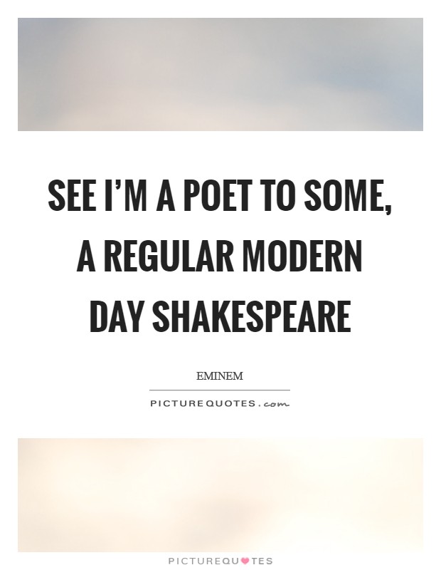 See I’m a poet to some, a regular modern day Shakespeare Picture Quote #1