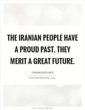 The Iranian people have a proud past. They merit a great future Picture Quote #1