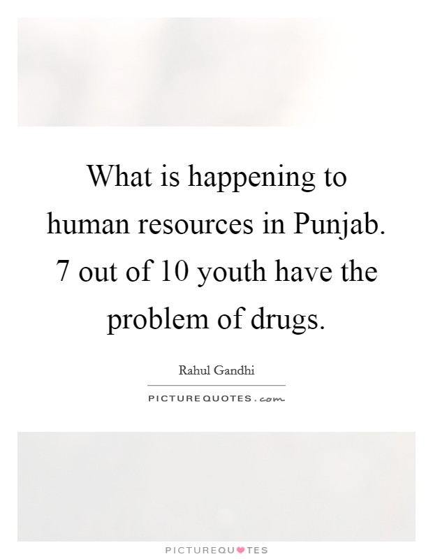 What is happening to human resources in Punjab. 7 out of 10 youth have the problem of drugs Picture Quote #1