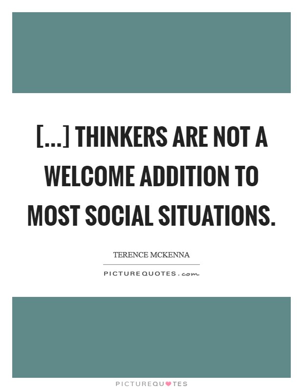 [...] thinkers are not a welcome addition to most social situations Picture Quote #1