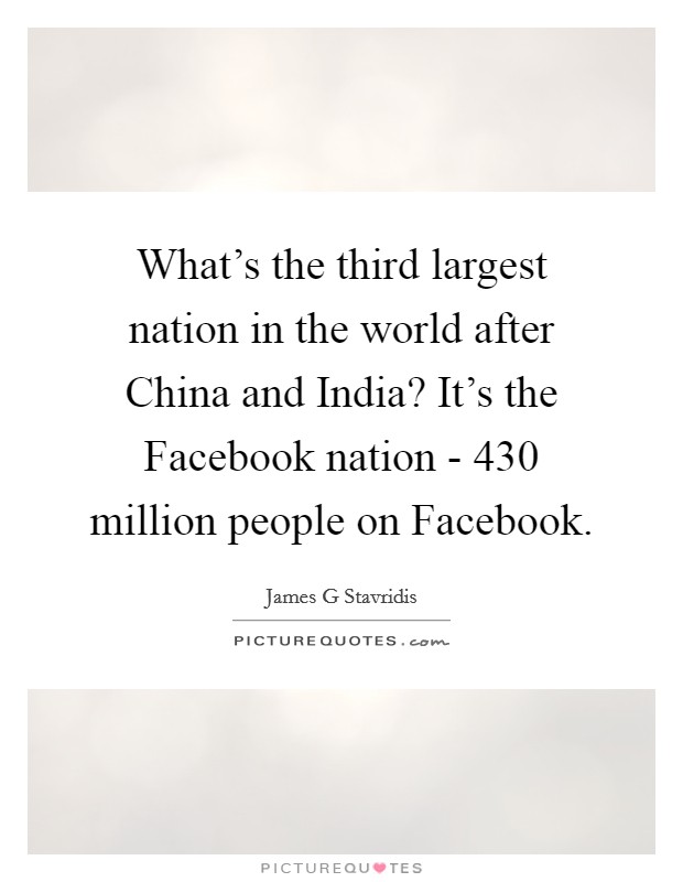 What's the third largest nation in the world after China and India? It's the Facebook nation - 430 million people on Facebook Picture Quote #1