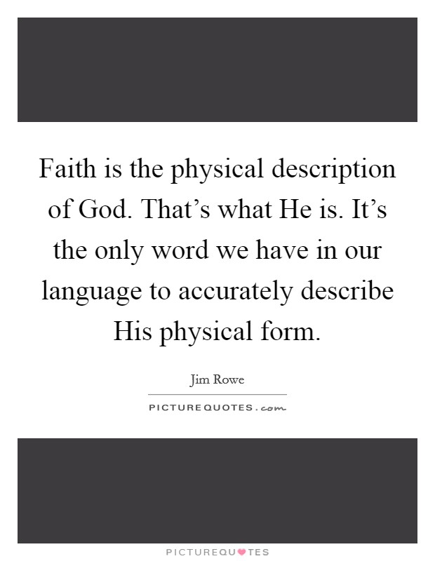 Faith is the physical description of God. That's what He is. It's the only word we have in our language to accurately describe His physical form Picture Quote #1