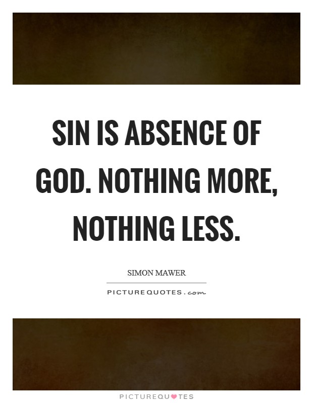 Sin is absence of God. Nothing more, nothing less Picture Quote #1