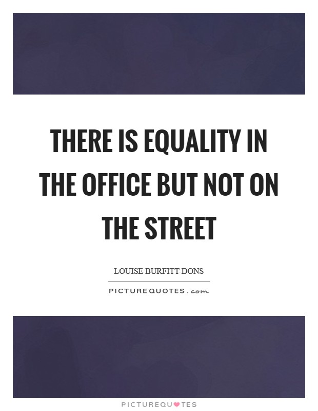 There is equality in the office but not on the street Picture Quote #1