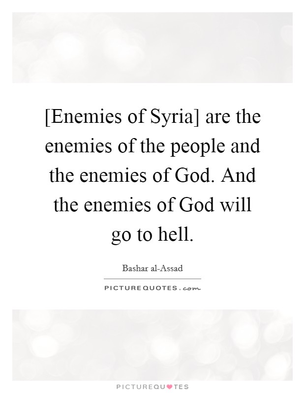 [Enemies of Syria] are the enemies of the people and the enemies of God. And the enemies of God will go to hell Picture Quote #1