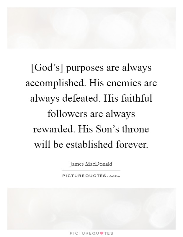 [God’s] purposes are always accomplished. His enemies are always defeated. His faithful followers are always rewarded. His Son’s throne will be established forever Picture Quote #1