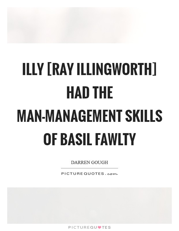 Illy [Ray Illingworth] had the man-management skills of Basil Fawlty Picture Quote #1
