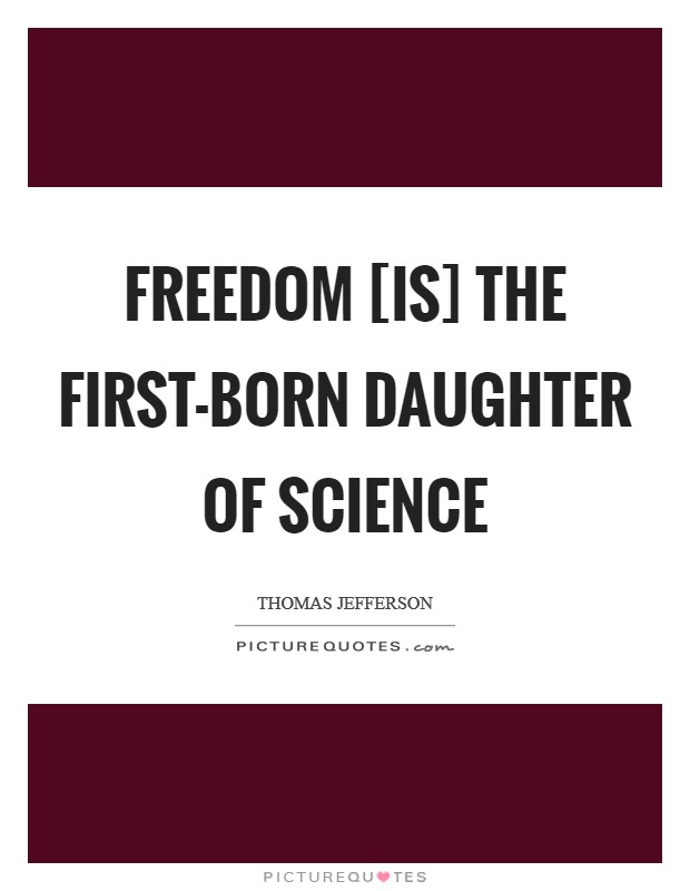 Freedom [is] the first-born daughter of science Picture Quote #1
