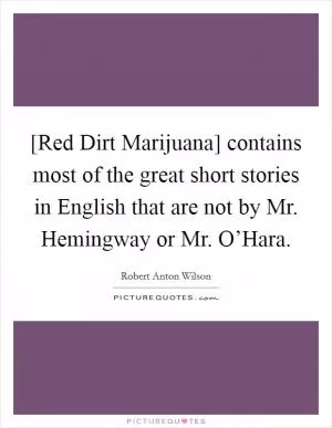 [Red Dirt Marijuana] contains most of the great short stories in English that are not by Mr. Hemingway or Mr. O’Hara Picture Quote #1