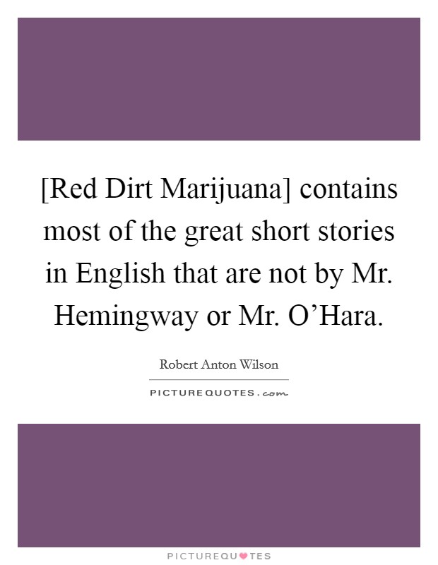 [Red Dirt Marijuana] contains most of the great short stories in English that are not by Mr. Hemingway or Mr. O'Hara Picture Quote #1