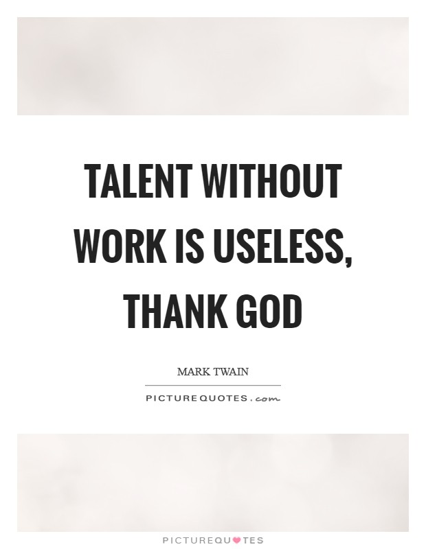 Talent without work is useless, thank God Picture Quote #1