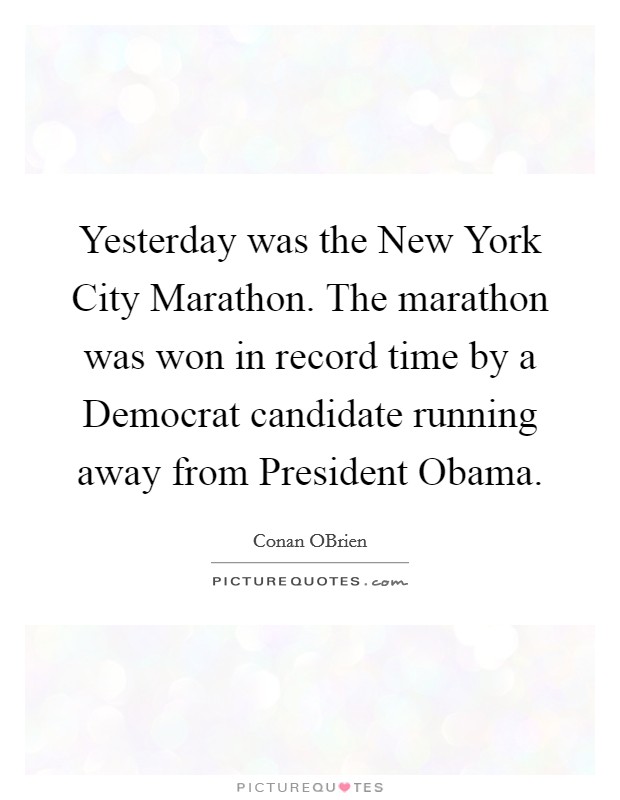 Yesterday was the New York City Marathon. The marathon was won in record time by a Democrat candidate running away from President Obama Picture Quote #1
