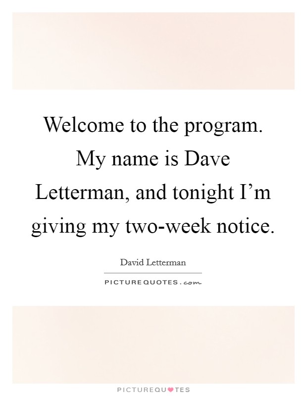 Welcome to the program. My name is Dave Letterman, and tonight I'm giving my two-week notice Picture Quote #1