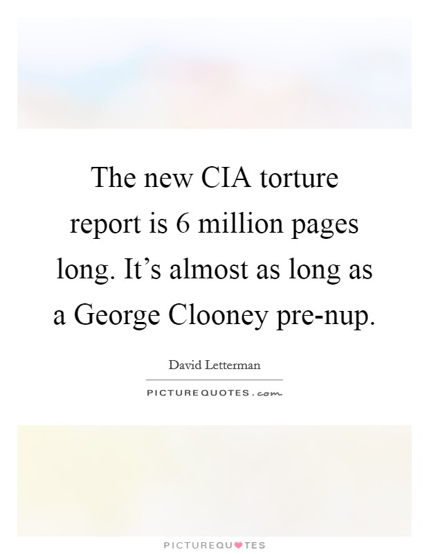 The new CIA torture report is 6 million pages long. It's almost as long as a George Clooney pre-nup Picture Quote #1