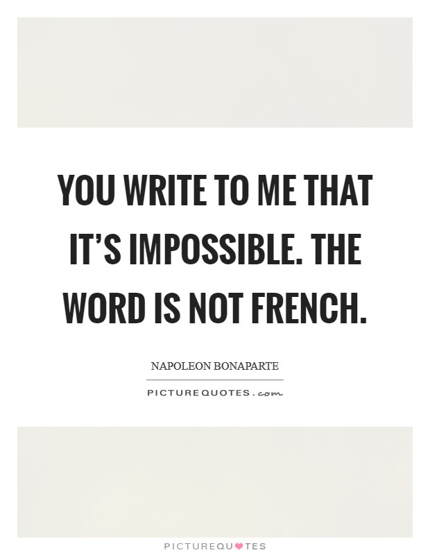 You write to me that it's impossible. The word is not French Picture Quote #1