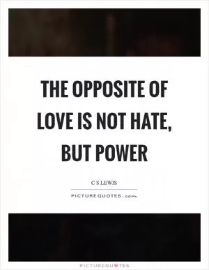 The Opposite of Love is not hate, but power Picture Quote #1