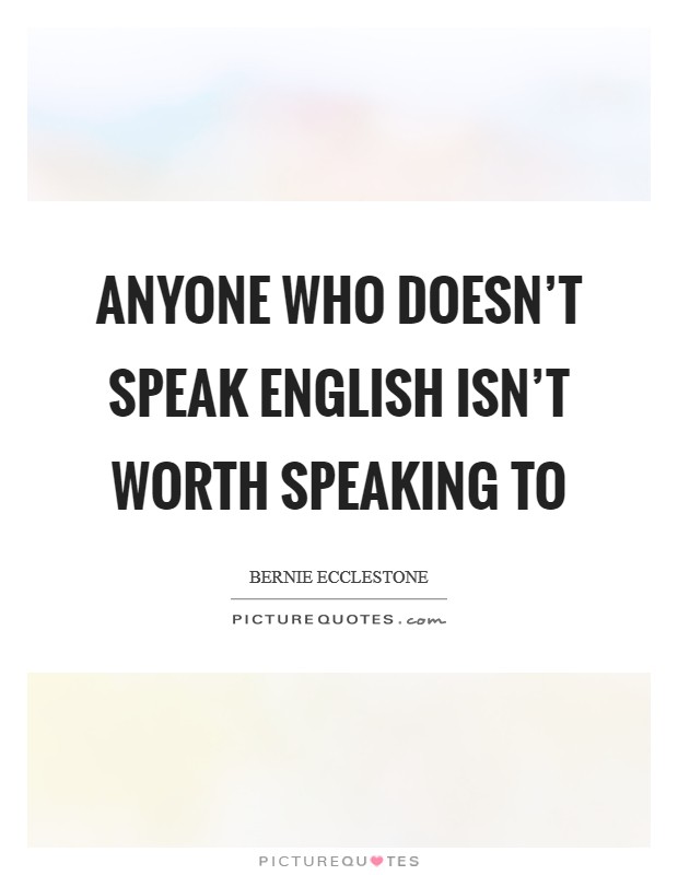 Anyone who doesn't speak English isn't worth speaking to Picture Quote #1