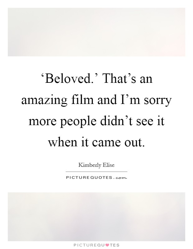 ‘Beloved.' That's an amazing film and I'm sorry more people didn't see it when it came out Picture Quote #1