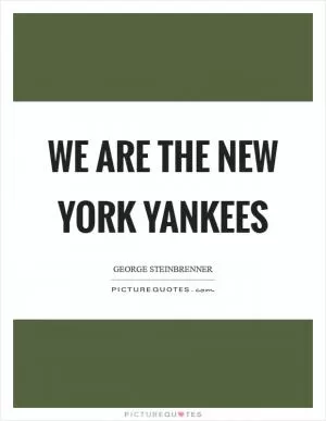 We are the New York Yankees Picture Quote #1