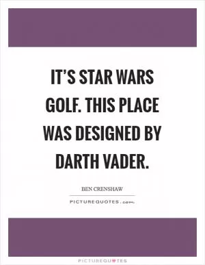 It’s Star Wars golf. This place was designed by Darth Vader Picture Quote #1