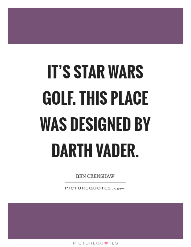 It's Star Wars golf. This place was designed by Darth Vader Picture Quote #1