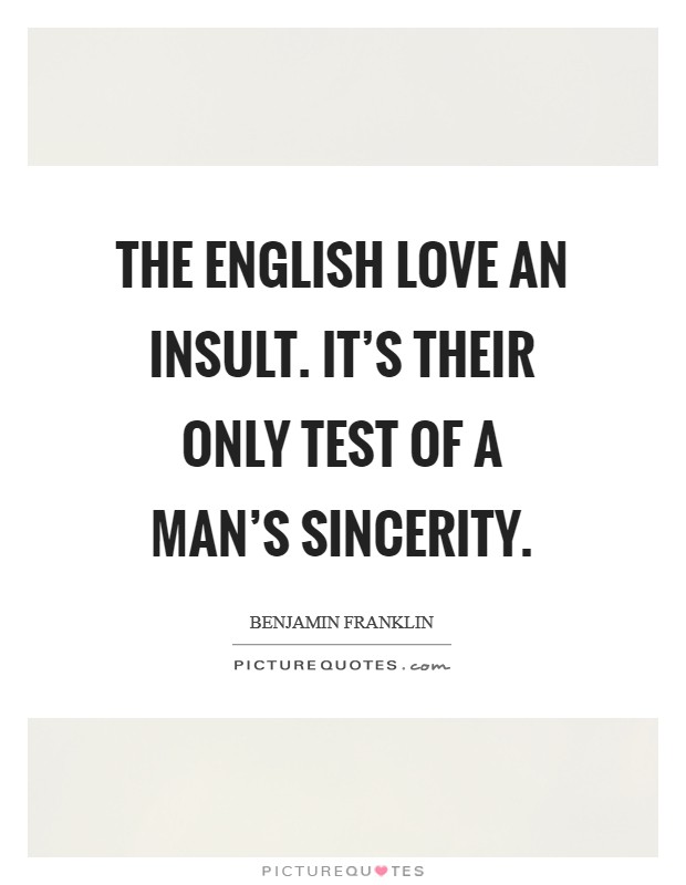 The English love an insult. It's their only test of a man's sincerity Picture Quote #1