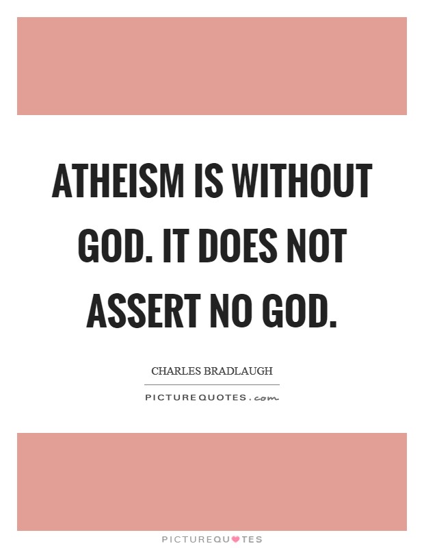 Atheism is without God. It does not assert no God Picture Quote #1