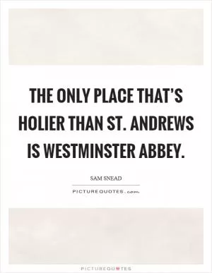 The only place that’s holier than St. Andrews is Westminster Abbey Picture Quote #1