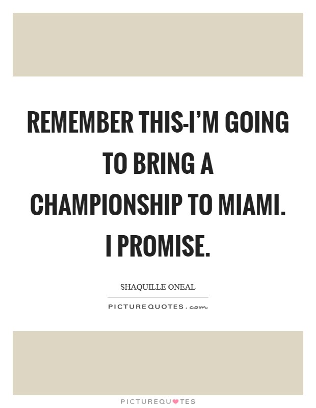 Remember this-I'm going to bring a championship to Miami. I promise Picture Quote #1