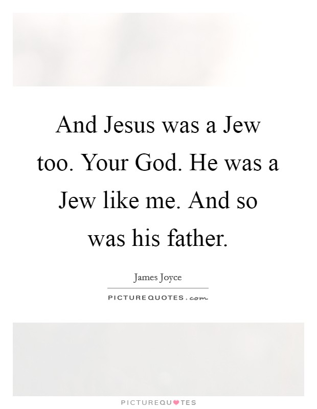 And Jesus was a Jew too. Your God. He was a Jew like me. And so was his father Picture Quote #1