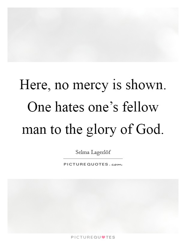 Here, no mercy is shown. One hates one's fellow man to the glory of God Picture Quote #1