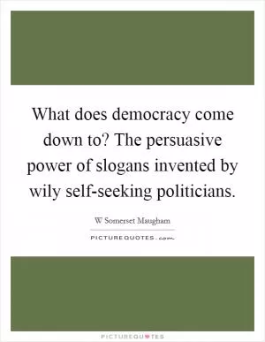 What does democracy come down to? The persuasive power of slogans invented by wily self-seeking politicians Picture Quote #1