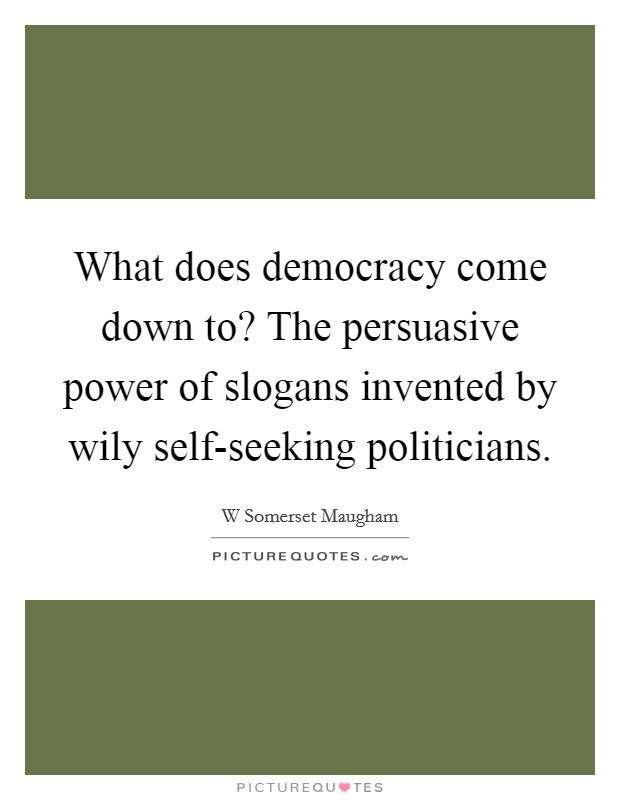 What does democracy come down to? The persuasive power of slogans invented by wily self-seeking politicians Picture Quote #1