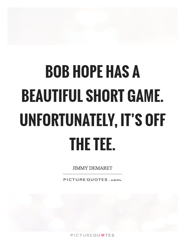Bob Hope has a beautiful short game. Unfortunately, it's off the tee Picture Quote #1